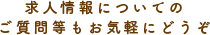 求人情報についてのご質問等もお気軽にどうぞ